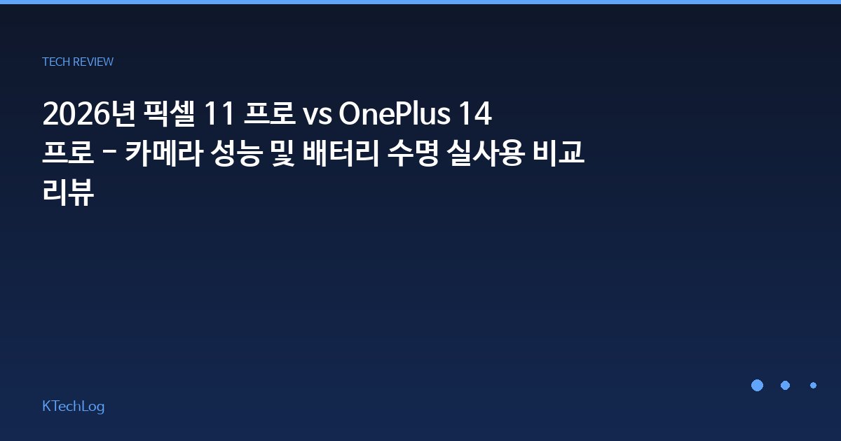 2026년 픽셀 11 프로 vs OnePlus 14 프로 - 카메라 성능 및 배터리 수명 실사용 비교 리뷰