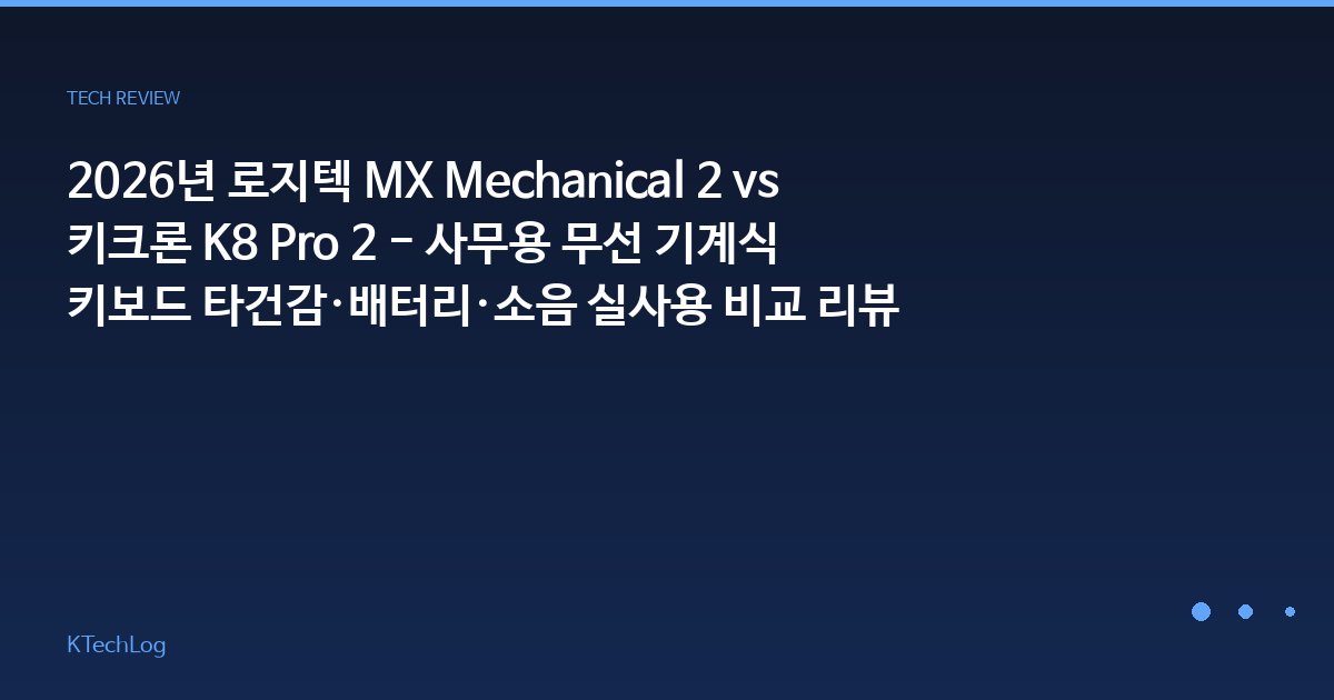2026년 로지텍 MX Mechanical 2 vs 키크론 K8 Pro 2 - 사무용 무선 기계식 키보드 타건감·배터리·소음 실사용 비교 리뷰