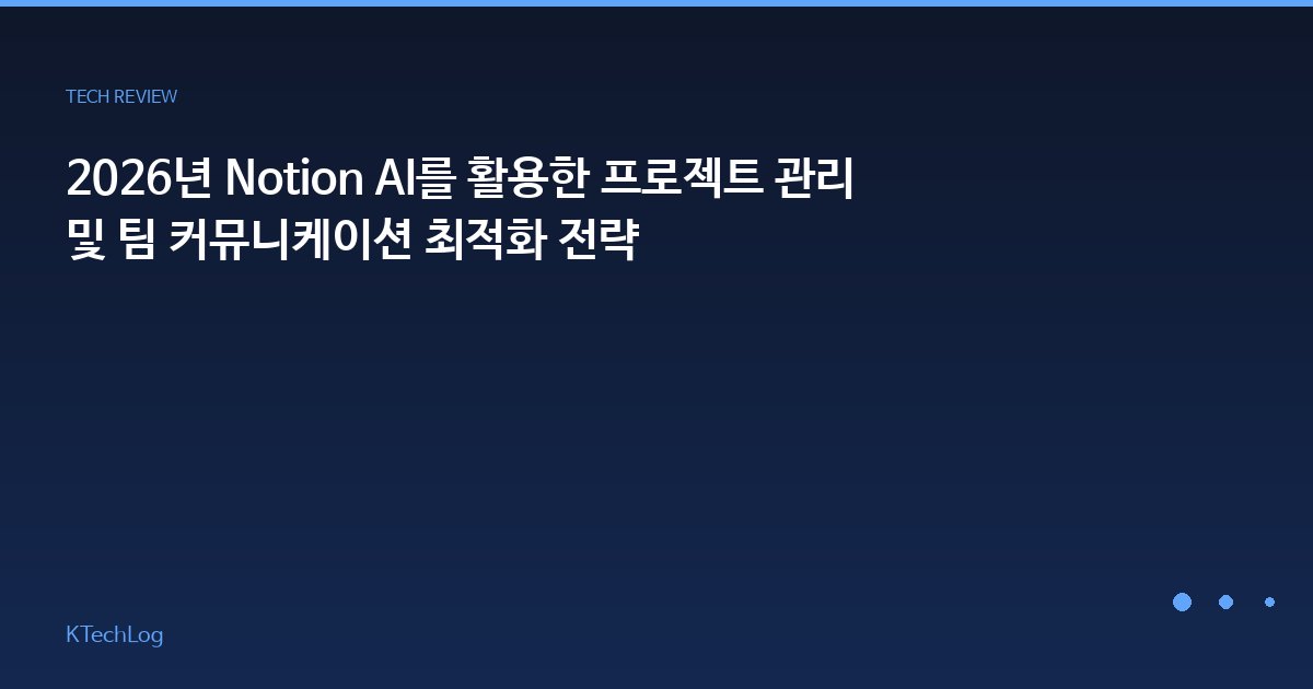 2026년 Notion AI를 활용한 프로젝트 관리 및 팀 커뮤니케이션 최적화 전략