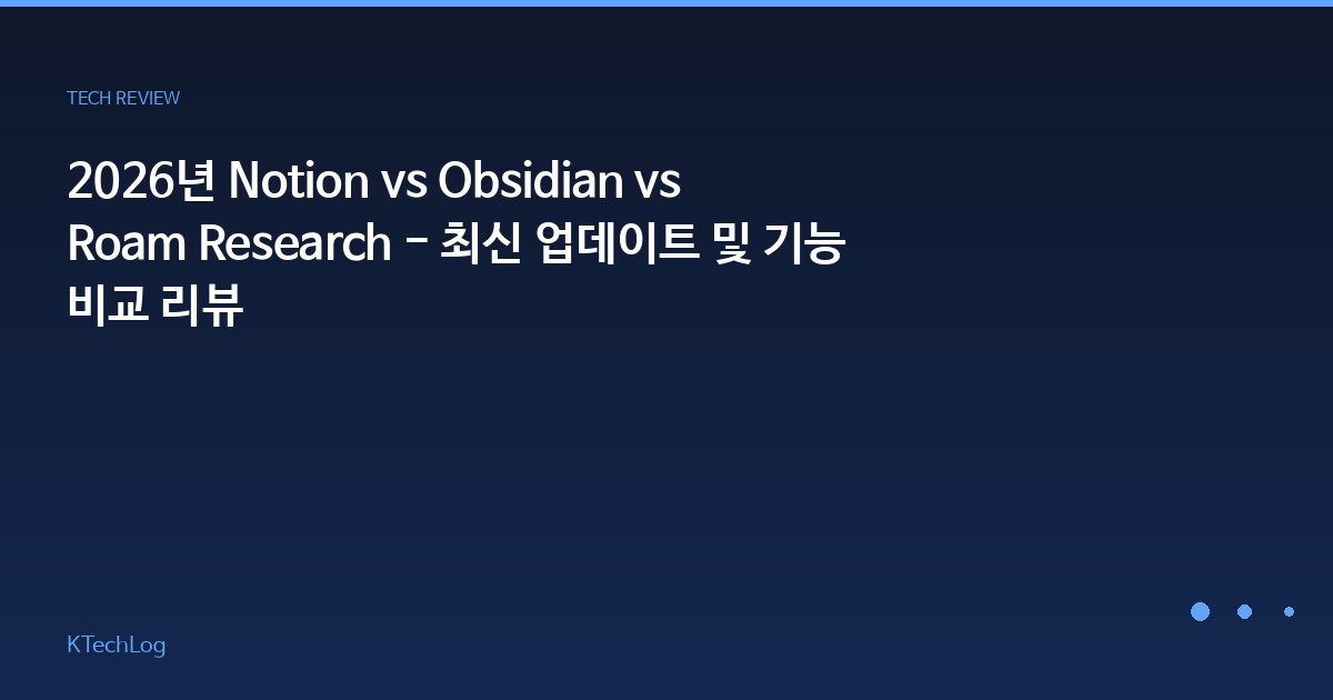 2026년 Notion vs Obsidian vs Roam Research - 최신 업데이트 및 기능 비교 리뷰